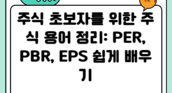 주식 초보자를 위한 주식 용어 정리: PER, PBR, EPS 쉽게 배우기